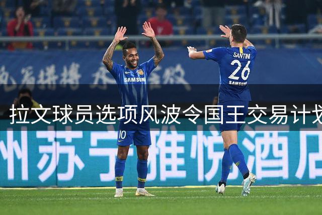 拉文球员选项风波令国王交易计划搁浅，4900万薪资成焦点